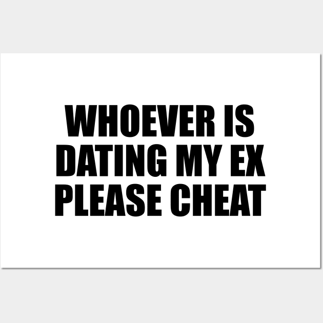 Whoever is dating my ex please cheat Wall Art by It'sMyTime